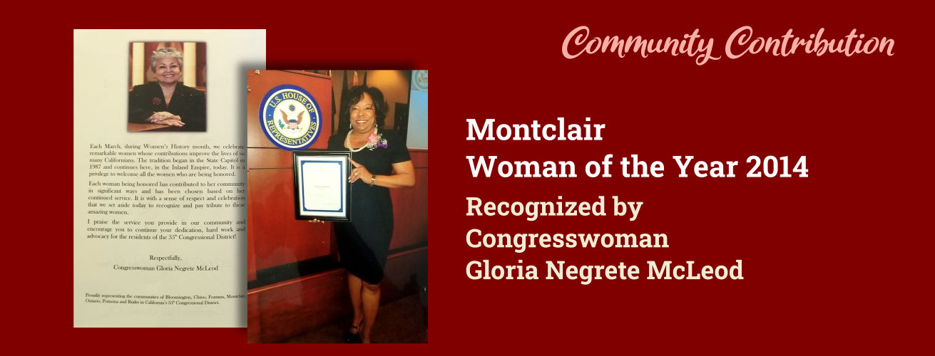 Community Contribution - Montclair Woman of the Year 2014, recognized by Congresswoman Gloria Negrete McLeod